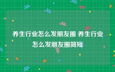 养生行业怎么发朋友圈 养生行业怎么发朋友圈简短