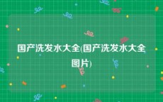 国产洗发水大全(国产洗发水大全图片)