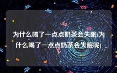 为什么喝了一点点奶茶会失眠(为什么喝了一点点奶茶会失眠呢)