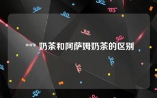  *** 奶茶和阿萨姆奶茶的区别