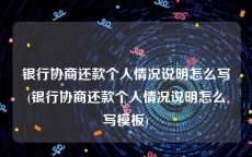 银行协商还款个人情况说明怎么写(银行协商还款个人情况说明怎么写模板)