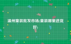 温州童装批发市场(童装哪里进货好)