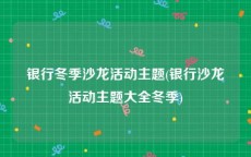 银行冬季沙龙活动主题(银行沙龙活动主题大全冬季)
