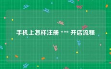 手机上怎样注册 *** 开店流程