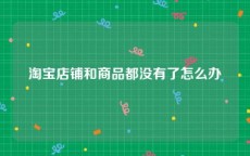 淘宝店铺和商品都没有了怎么办