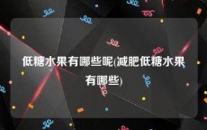 低糖水果有哪些呢(减肥低糖水果有哪些)