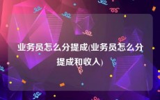 业务员怎么分提成(业务员怎么分提成和收入)