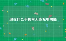 现在什么手机带无线充电功能