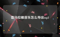 喜马拉雅音乐怎么导出mp3