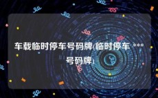 车载临时停车号码牌(临时停车 *** 号码牌)