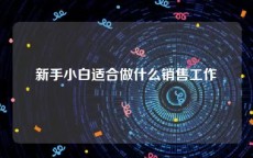 新手小白适合做什么销售工作