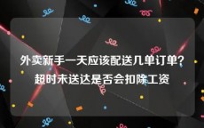 外卖新手一天应该配送几单订单？超时未送达是否会扣除工资