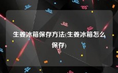 生姜冰箱保存方法(生姜冰箱怎么保存)