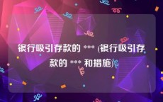 银行吸引存款的 *** (银行吸引存款的 *** 和措施)