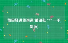 莆田鞋进货渠道(莆田鞋 *** 一手货源)