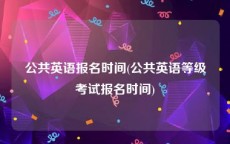 公共英语报名时间(公共英语等级考试报名时间)