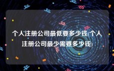 个人注册公司最低要多少钱(个人注册公司最少需要多少钱)