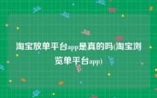 淘宝放单平台app是真的吗(淘宝浏览单平台app)
