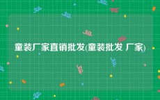 童装厂家直销批发(童装批发 厂家)