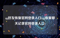 qq好友恢复官网登录入口(qq恢复聊天记录官网登录入口)