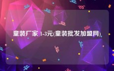 童装厂家 1-3元(童装批发加盟网)