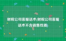 财税公司客服话术(财税公司客服话术不含销售性质)