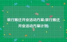 银行搬迁开业活动方案(银行搬迁开业活动方案计划)
