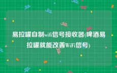 易拉罐自制wifi信号接收器(啤酒易拉罐就能改善WiFi信号)