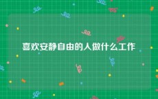 喜欢安静自由的人做什么工作