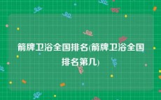 箭牌卫浴全国排名(箭牌卫浴全国排名第几)