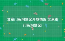 北京门头沟景区开放情况(北京市门头沟景区)