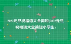 2022元旦祝福语大全简短(2022元旦祝福语大全简短小学生)