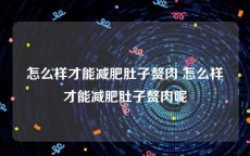 怎么样才能减肥肚子赘肉 怎么样才能减肥肚子赘肉呢