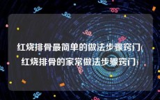 红烧排骨最简单的做法步骤窍门(红烧排骨的家常做法步骤窍门)