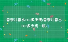 香奈儿香水1957多少钱(香奈儿香水1957多少钱一瓶)