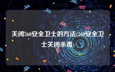 关闭360安全卫士的方法(360安全卫士关闭杀毒)