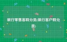 银行零售客群分类(银行客户群分类)