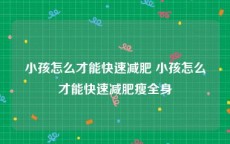 小孩怎么才能快速减肥 小孩怎么才能快速减肥瘦全身