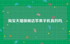 淘宝天猫旗舰店苹果手机真的吗