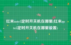 红米note5定时开关机在哪里(红米note5定时开关机在哪里设置)