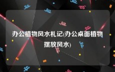 办公植物风水札记(办公桌面植物摆放风水)