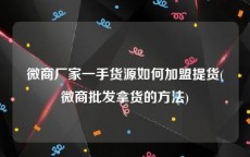微商厂家一手货源如何加盟提货(微商批发拿货的方法)