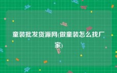 童装批发货源网(做童装怎么找厂家)