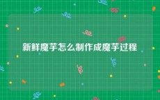 新鲜魔芋怎么制作成魔芋过程