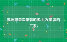 温州哪里卖童装的多(批发童装的厂家)