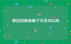 穿过的西装晒了不洗可以吗