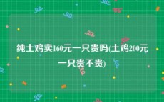 纯土鸡卖160元一只贵吗(土鸡200元一只贵不贵)