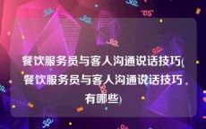 餐饮服务员与客人沟通说话技巧(餐饮服务员与客人沟通说话技巧有哪些)