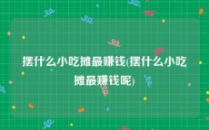 摆什么小吃摊最赚钱(摆什么小吃摊最赚钱呢)