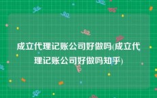 成立代理记账公司好做吗(成立代理记账公司好做吗知乎)
